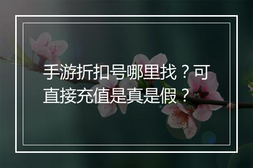 手游折扣号哪里找？可直接充值是真是假？