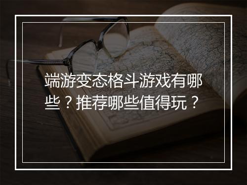 端游变态格斗游戏有哪些?推荐哪些值得玩?