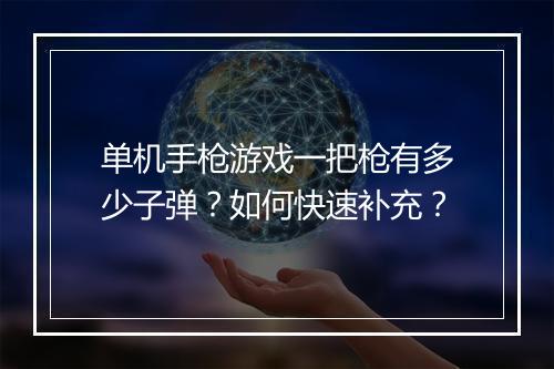 单机手枪游戏一把枪有多少子弹？如何快速补充？