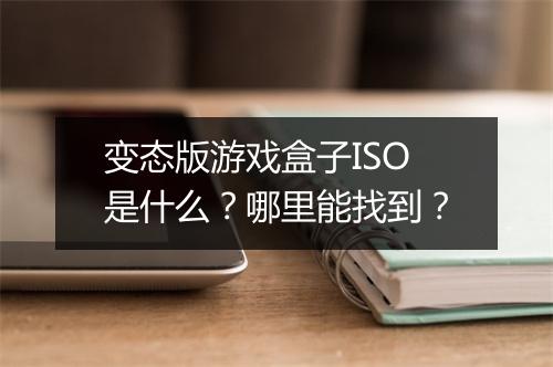变态版游戏盒子ISO是什么?哪里能找到?
