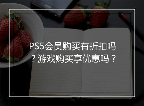 PS5会员购买有折扣吗？游戏购买享优惠吗？