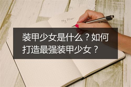 装甲少女是什么?如何打造最强装甲少女?