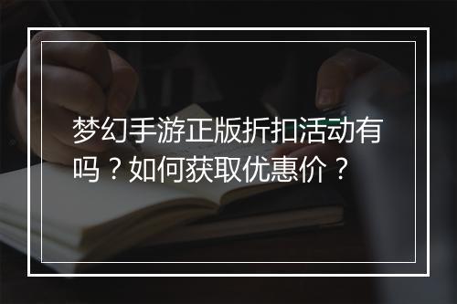 梦幻手游正版折扣活动有吗?如何获取优惠价?