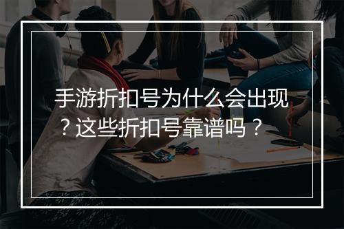 手游折扣号为什么会出现？这些折扣号靠谱吗？