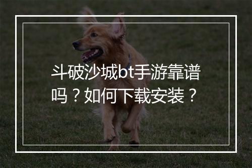 斗破沙城bt手游靠谱吗?如何下载安装?