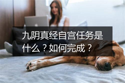 九阴真经自宫任务是什么?如何完成?
