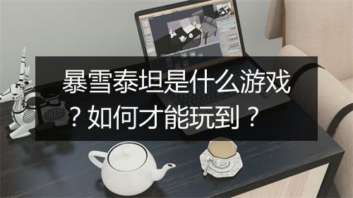 暴雪泰坦是什么游戏?如何才能玩到?