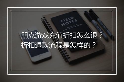 朋克游戏充值折扣怎么退？折扣退款流程是怎样的？