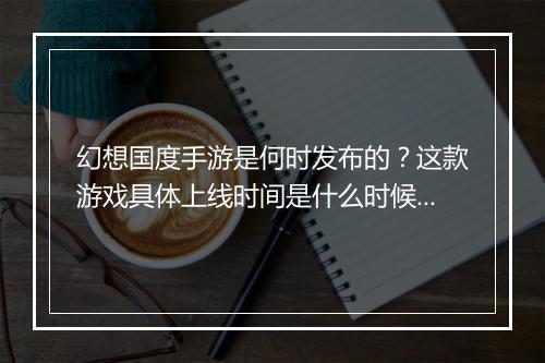 幻想国度手游是何时发布的？这款游戏具体上线时间是什么时候？