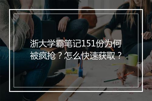 浙大学霸笔记151份为何被疯抢?怎么快速获取?
