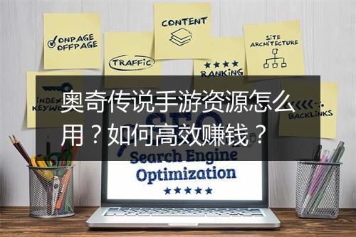 奥奇传说手游资源怎么用？如何高效赚钱？