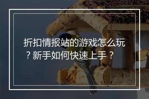 折扣情报站的游戏怎么玩?新手如何快速上手?