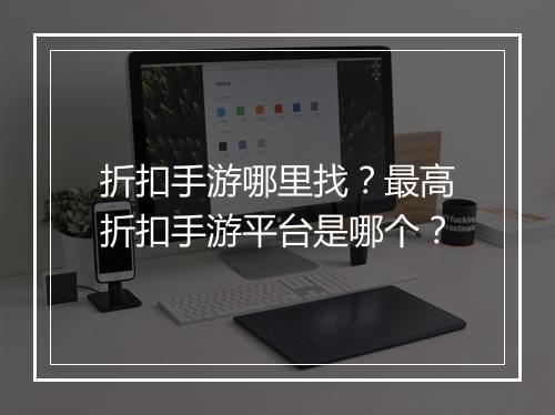 折扣手游哪里找?最高折扣手游平台是哪个?