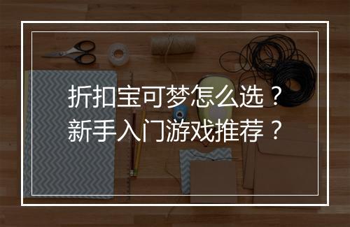 折扣宝可梦怎么选?新手入门游戏推荐?