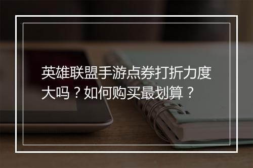 英雄联盟手游点券打折力度大吗?如何购买最划算?