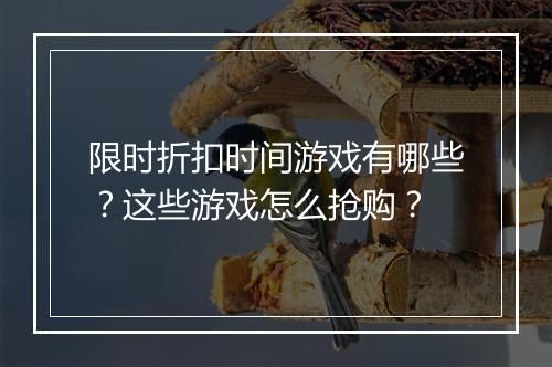 限时折扣时间游戏有哪些?这些游戏怎么抢购?