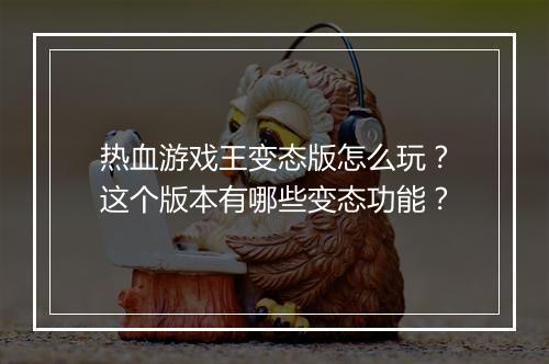 热血游戏王变态版怎么玩?这个版本有哪些变态功能?