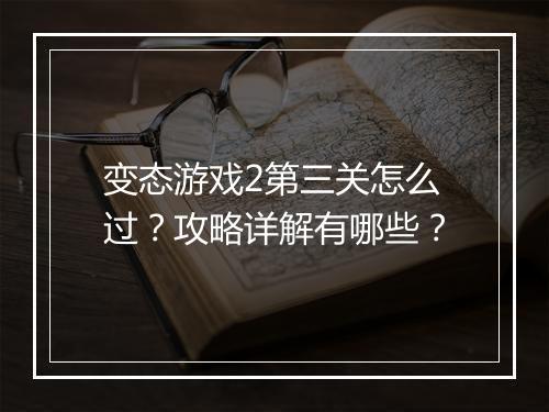 变态游戏2第三关怎么过?攻略详解有哪些?