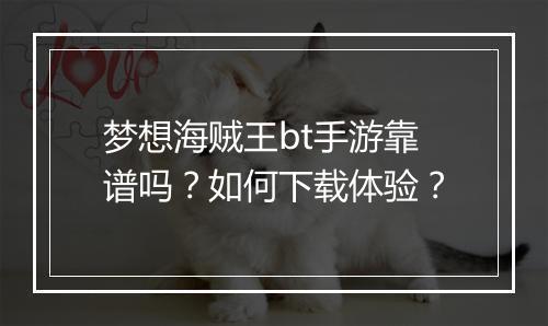 梦想海贼王bt手游靠谱吗？如何下载体验？