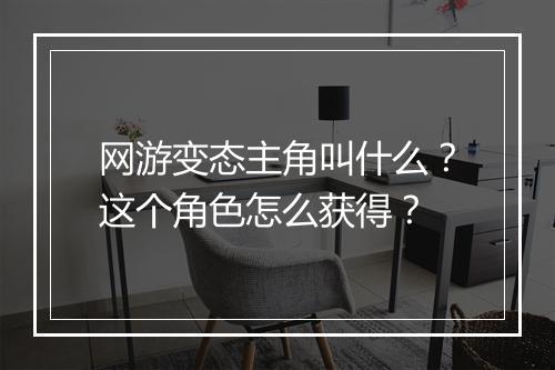 网游变态主角叫什么？这个角色怎么获得？