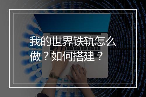 我的世界铁轨怎么做？如何搭建？