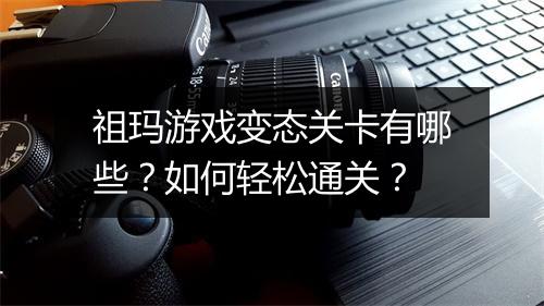 祖玛游戏变态关卡有哪些?如何轻松通关?
