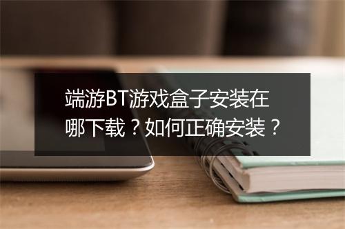 端游BT游戏盒子安装在哪下载？如何正确安装？