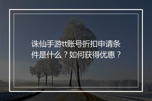 诛仙手游tt账号折扣申请条件是什么?如何获得优惠?