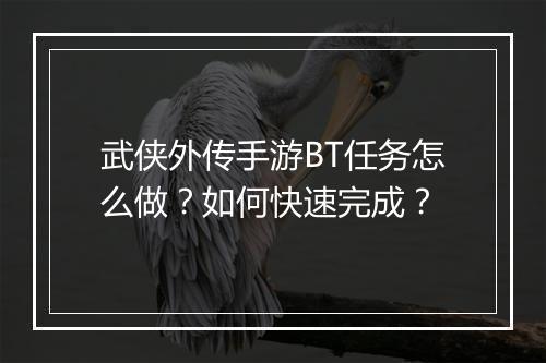 武侠外传手游BT任务怎么做?如何快速完成?