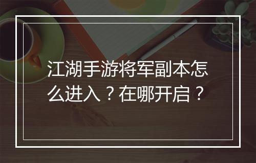 江湖手游将军副本怎么进入？在哪开启？