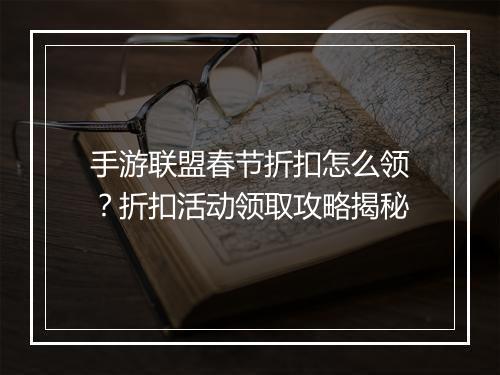 手游联盟春节折扣怎么领?折扣活动领取攻略揭秘