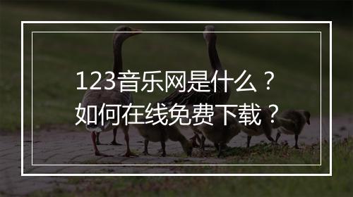123音乐网是什么？如何在线免费下载？