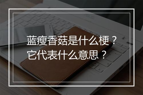 蓝瘦香菇是什么梗？它代表什么意思？