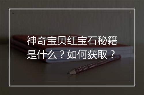 神奇宝贝红宝石秘籍是什么？如何获取？
