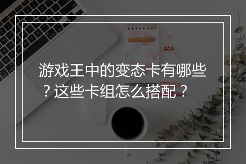 游戏王中的变态卡有哪些？这些卡组怎么搭配？