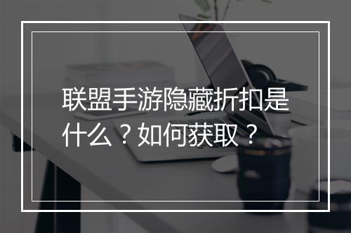 联盟手游隐藏折扣是什么？如何获取？