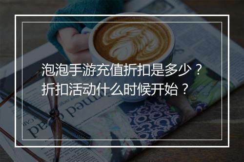 泡泡手游充值折扣是多少?折扣活动什么时候开始?