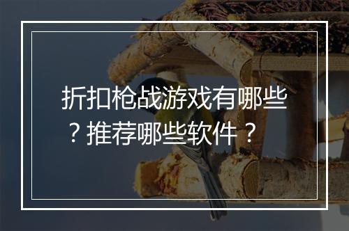 折扣枪战游戏有哪些?推荐哪些软件?
