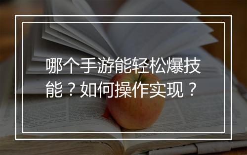 哪个手游能轻松爆技能？如何操作实现？