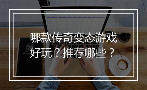 哪款传奇变态游戏好玩?推荐哪些?