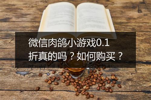 微信肉鸽小游戏0.1折真的吗?如何购买?