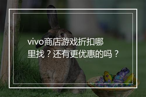 vivo商店游戏折扣哪里找?还有更优惠的吗?