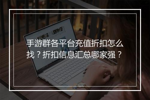 手游群各平台充值折扣怎么找？折扣信息汇总哪家强？