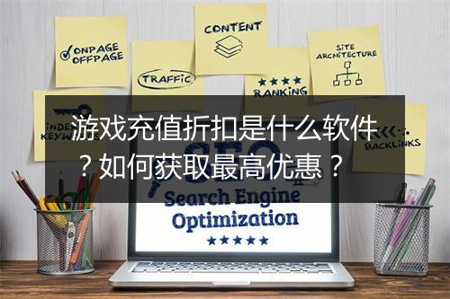 游戏充值折扣是什么软件?如何获取最高优惠?