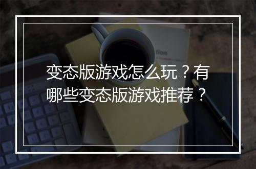 变态版游戏怎么玩?有哪些变态版游戏推荐?