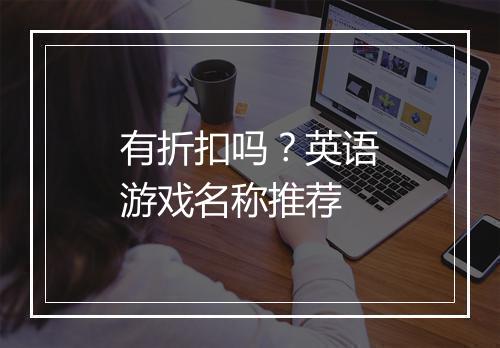 有折扣吗?英语游戏名称推荐