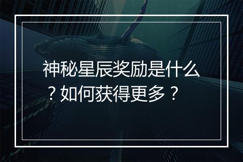 神秘星辰奖励是什么?如何获得更多?