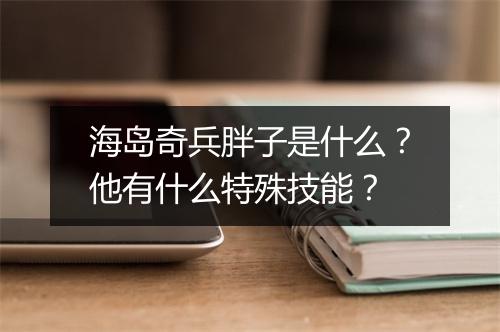 海岛奇兵胖子是什么？他有什么特殊技能？