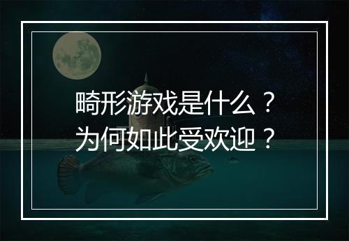 畸形游戏是什么?为何如此受欢迎?