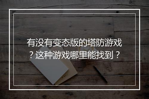 有没有变态版的塔防游戏？这种游戏哪里能找到？